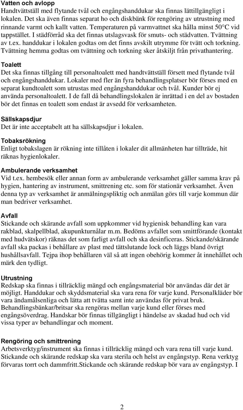 I städförråd ska det finnas utslagsvask för smuts- och städvatten. Tvättning av t.ex. handdukar i lokalen godtas om det finns avskilt utrymme för tvätt och torkning.