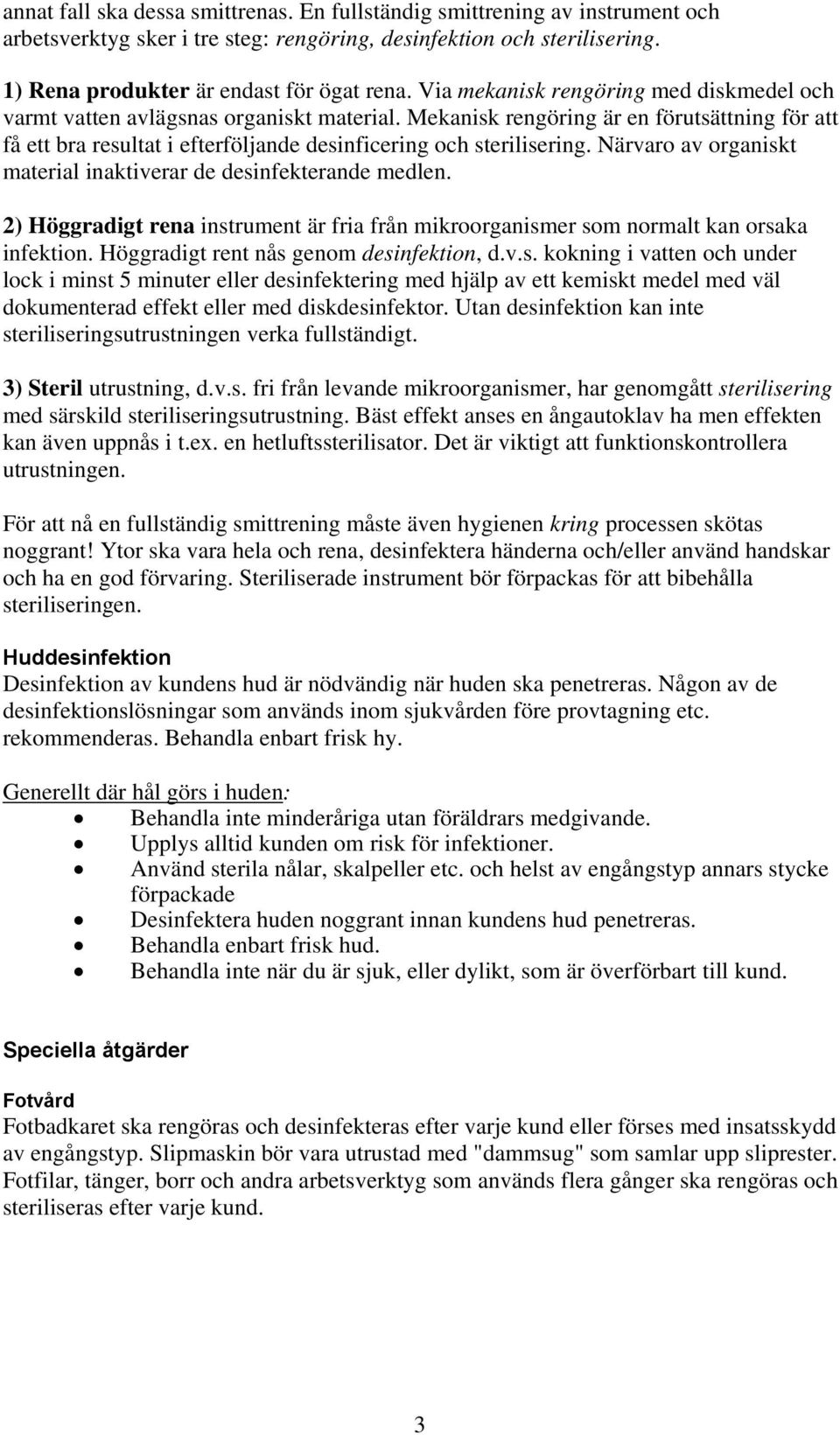 Närvaro av organiskt material inaktiverar de desinfekterande medlen. 2) Höggradigt rena instrument är fria från mikroorganismer som normalt kan orsaka infektion.