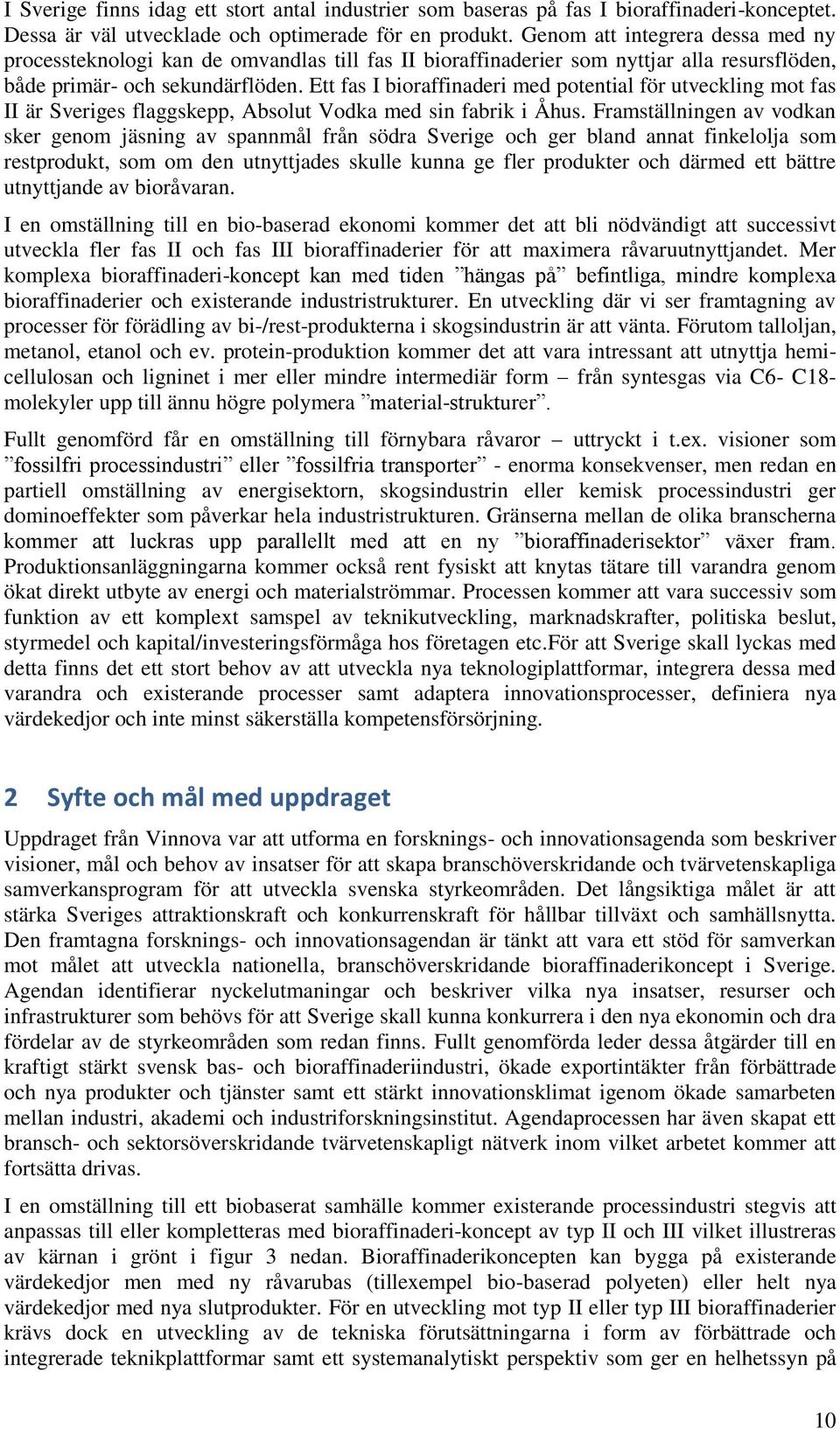 Ett fas I bioraffinaderi med potential för utveckling mot fas II är Sveriges flaggskepp, Absolut Vodka med sin fabrik i Åhus.