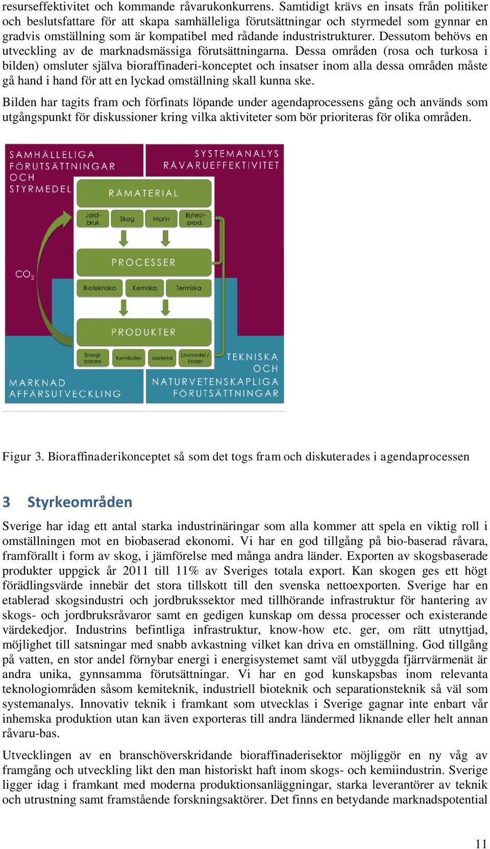 Dessutom behövs en utveckling av de marknadsmässiga förutsättningarna.