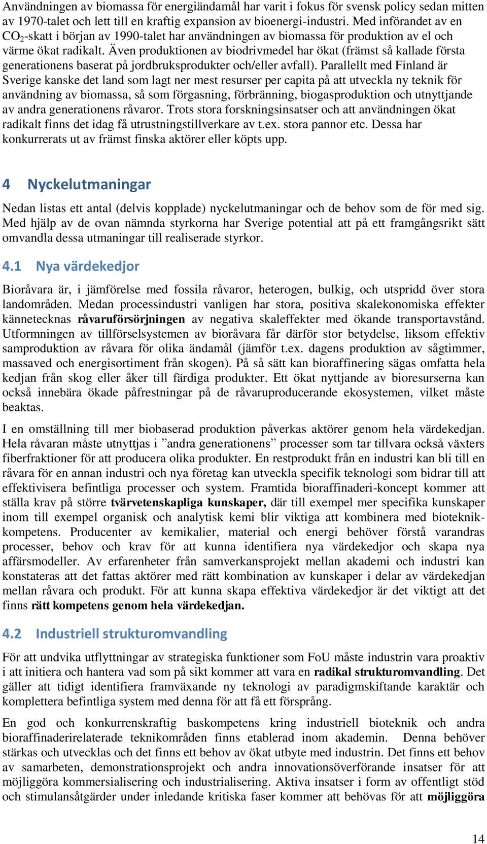 Även produktionen av biodrivmedel har ökat (främst så kallade första generationens baserat på jordbruksprodukter och/eller avfall).