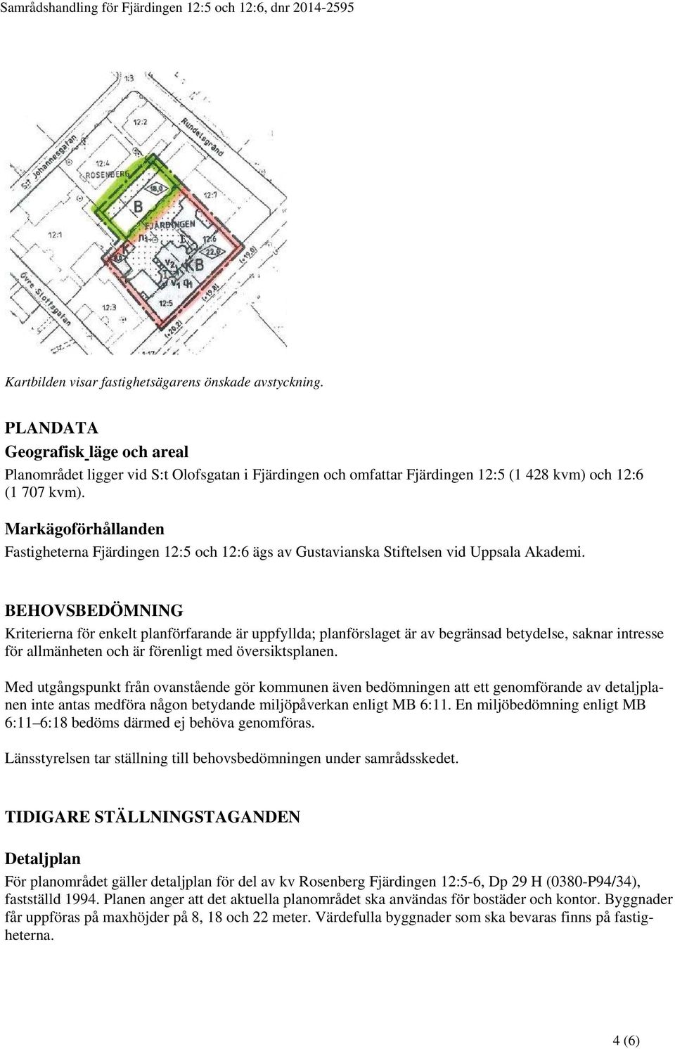 Markägoförhållanden Fastigheterna Fjärdingen 12:5 och 12:6 ägs av Gustavianska Stiftelsen vid Uppsala Akademi.