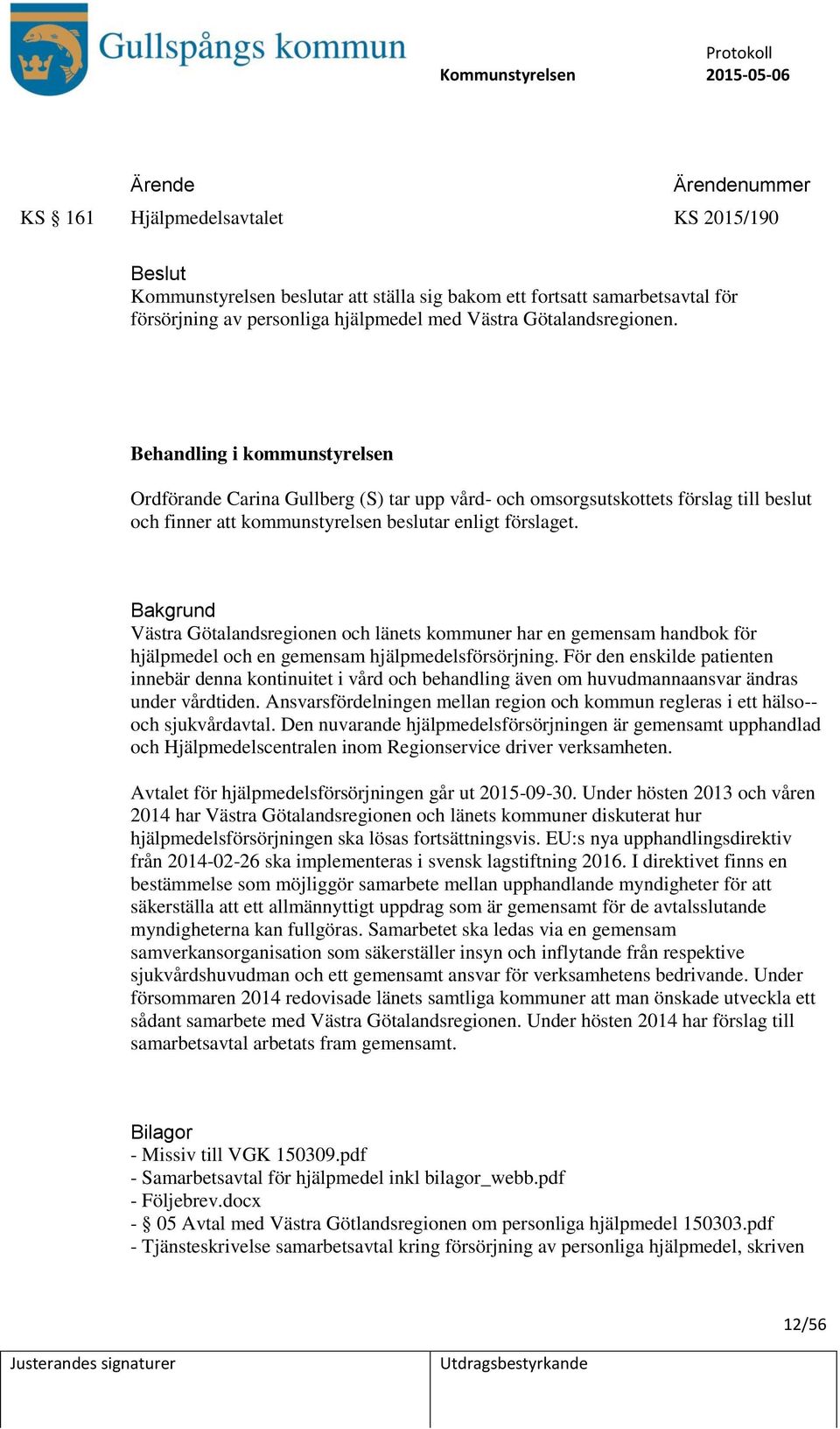 Västra Götalandsregionen och länets kommuner har en gemensam handbok för hjälpmedel och en gemensam hjälpmedelsförsörjning.