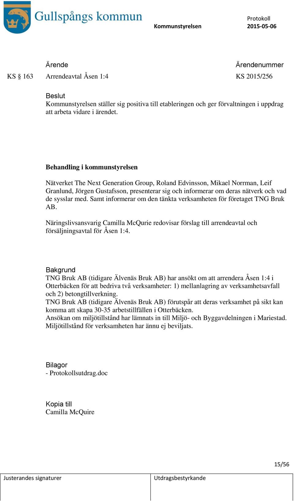 sysslar med. Samt informerar om den tänkta verksamheten för företaget TNG Bruk AB. Näringslivsansvarig Camilla McQurie redovisar förslag till arrendeavtal och försäljningsavtal för Åsen 1:4.
