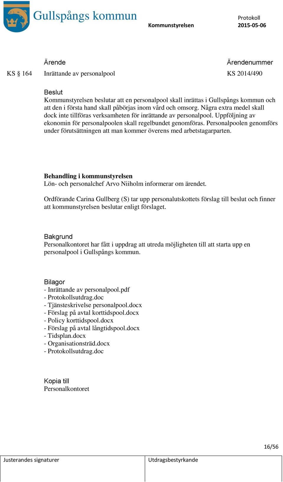 Personalpoolen genomförs under förutsättningen att man kommer överens med arbetstagarparten. Behandling i kommunstyrelsen Lön- och personalchef Arvo Niiholm informerar om ärendet.