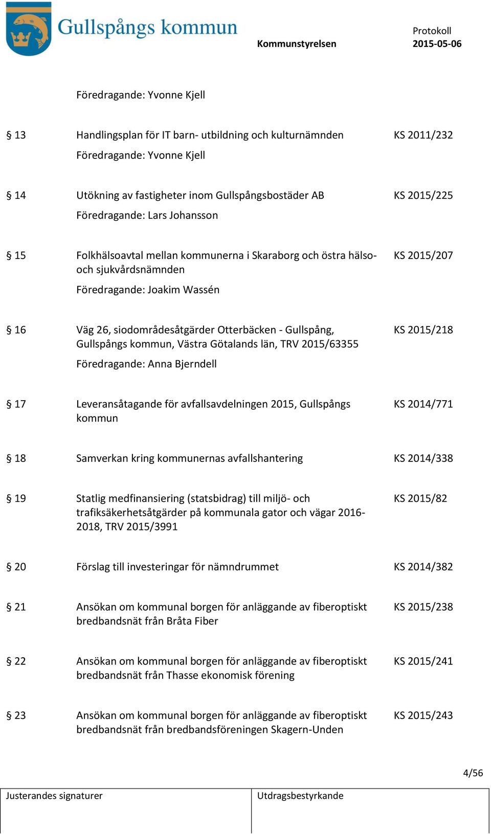 Gullspång, Gullspångs kommun, Västra Götalands län, TRV 2015/63355 Föredragande: Anna Bjerndell KS 2015/218 17 Leveransåtagande för avfallsavdelningen 2015, Gullspångs kommun KS 2014/771 18 Samverkan