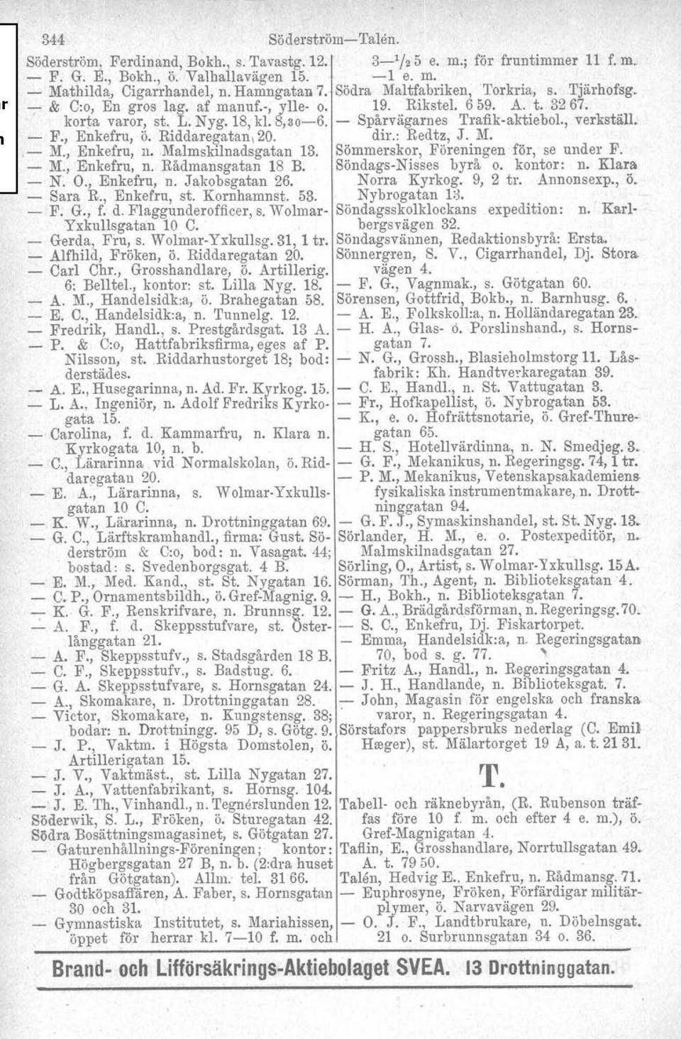 , Enkefru, ö. Riddaregatan. 20. dir.: Redtz, J. M.. M., Enkefru, n. Malmskilnadsgatan 13. Sömmerskor, Föreningen för, se under F. M., Enkefru, n. Rådmansgatan 18 B. SöndagsNisses byrå o. kontor: n.