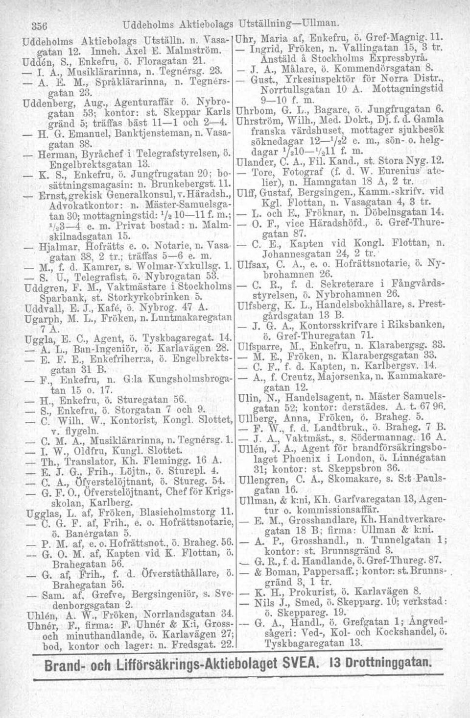 'I'egners Gust., Yrkesinspektör för Norra Distr., gatan 23. Norrtullsgatan 10 A. Mottagningstid Uddenberg, Aug., Agenturaffär ö. Nybro 910 f. m. gatan 53; kontor: st. Skeppar Karls Uhrbom, G. L.