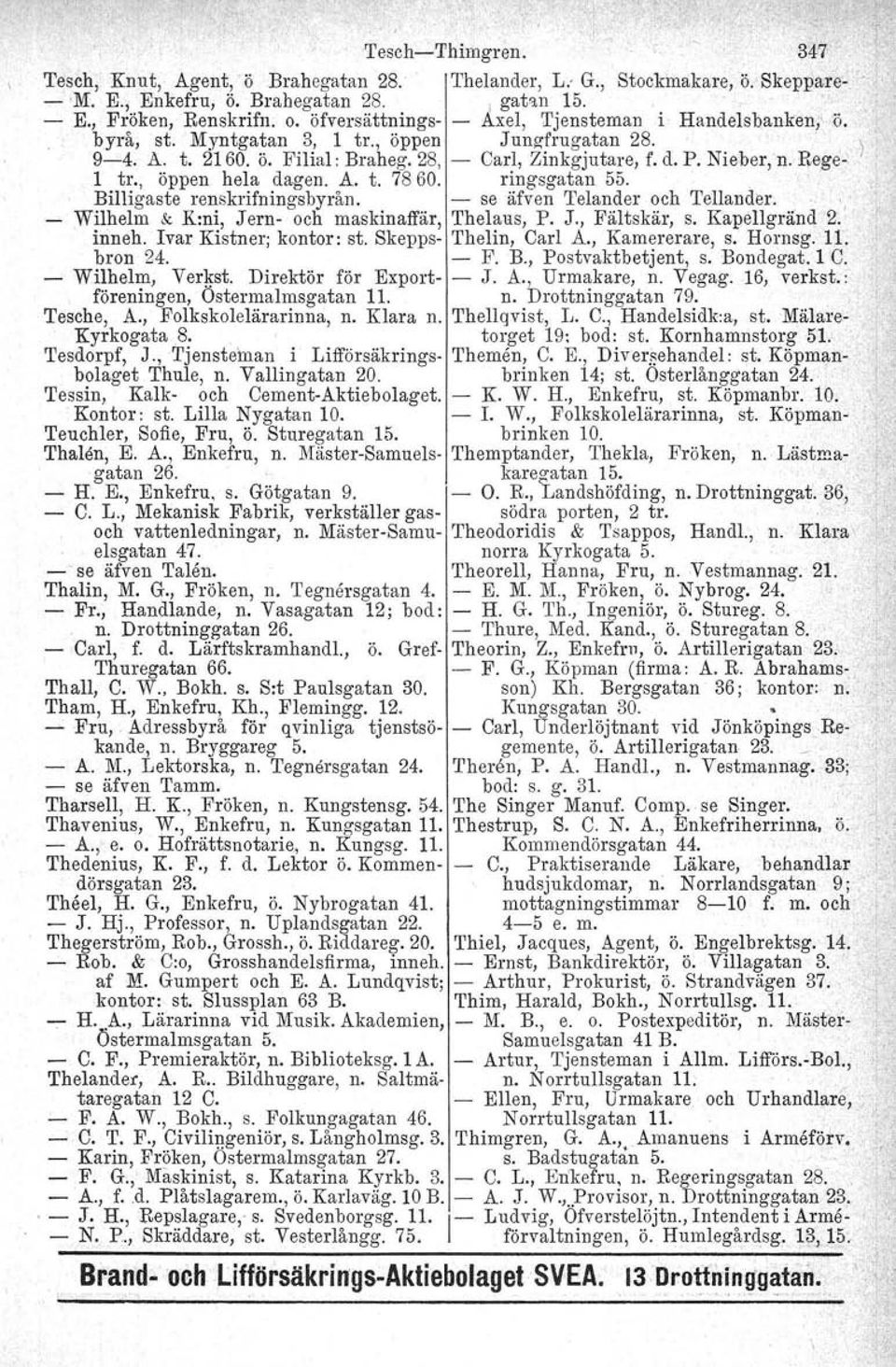 , öppen hela dagen. A. t. 7860. ringsgatan 55. Billigaste renskrifningsbyrån. se äfven Telander och Tellander.. '.' Wilhelm & K:ni, Jern och maskin affär, 'I'helaus, P. J., Fältskär, s.