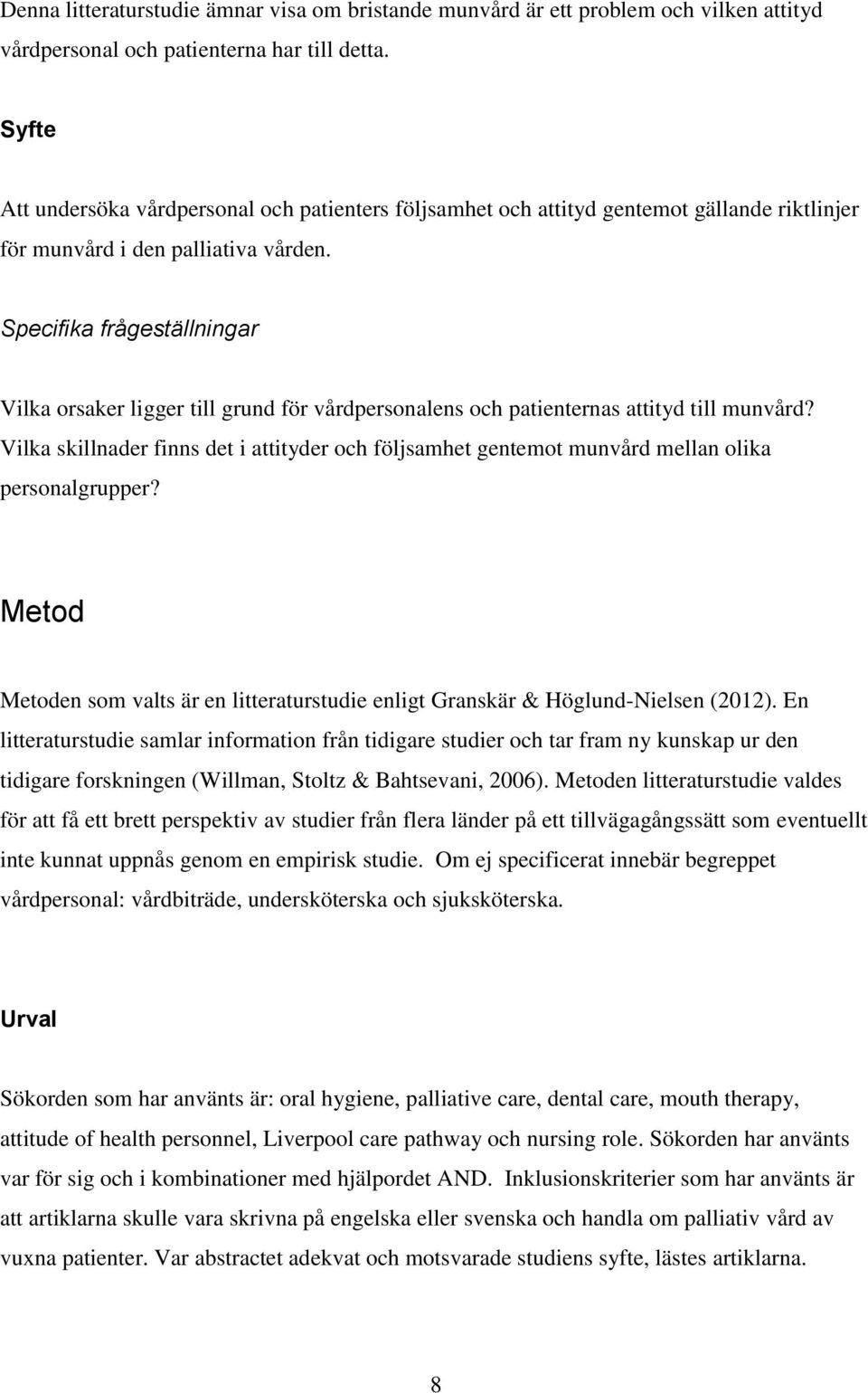 Specifika frågeställningar Vilka orsaker ligger till grund för vårdpersonalens och patienternas attityd till munvård?