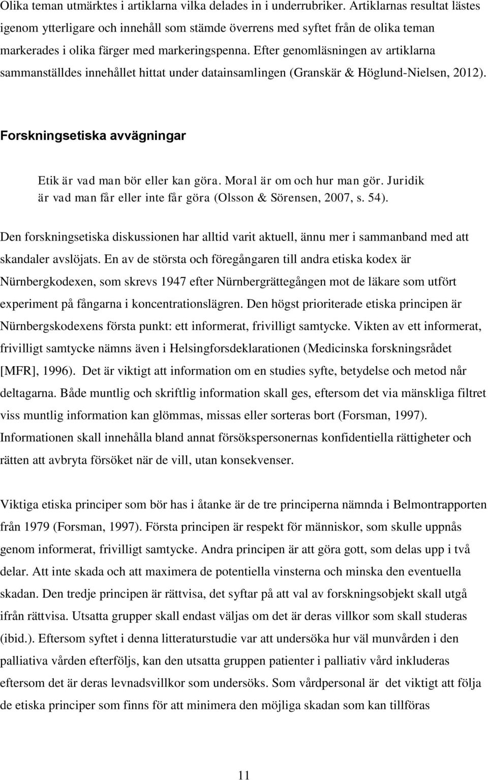 Efter genomläsningen av artiklarna sammanställdes innehållet hittat under datainsamlingen (Granskär & Höglund-Nielsen, 2012). Forskningsetiska avvägningar Etik är vad man bör eller kan göra.