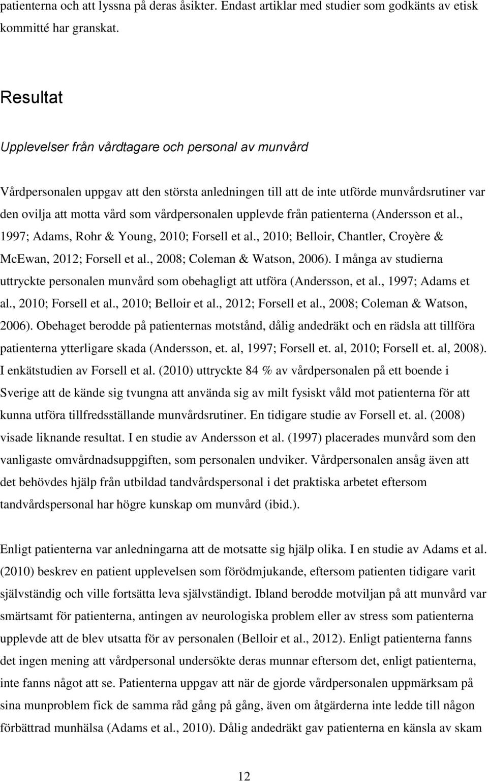 vårdpersonalen upplevde från patienterna (Andersson et al., 1997; Adams, Rohr & Young, 2010; Forsell et al., 2010; Belloir, Chantler, Croyère & McEwan, 2012; Forsell et al.