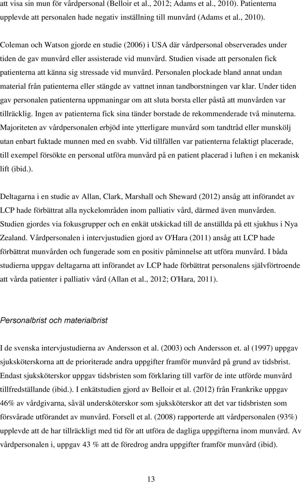 Coleman och Watson gjorde en studie (2006) i USA där vårdpersonal observerades under tiden de gav munvård eller assisterade vid munvård.