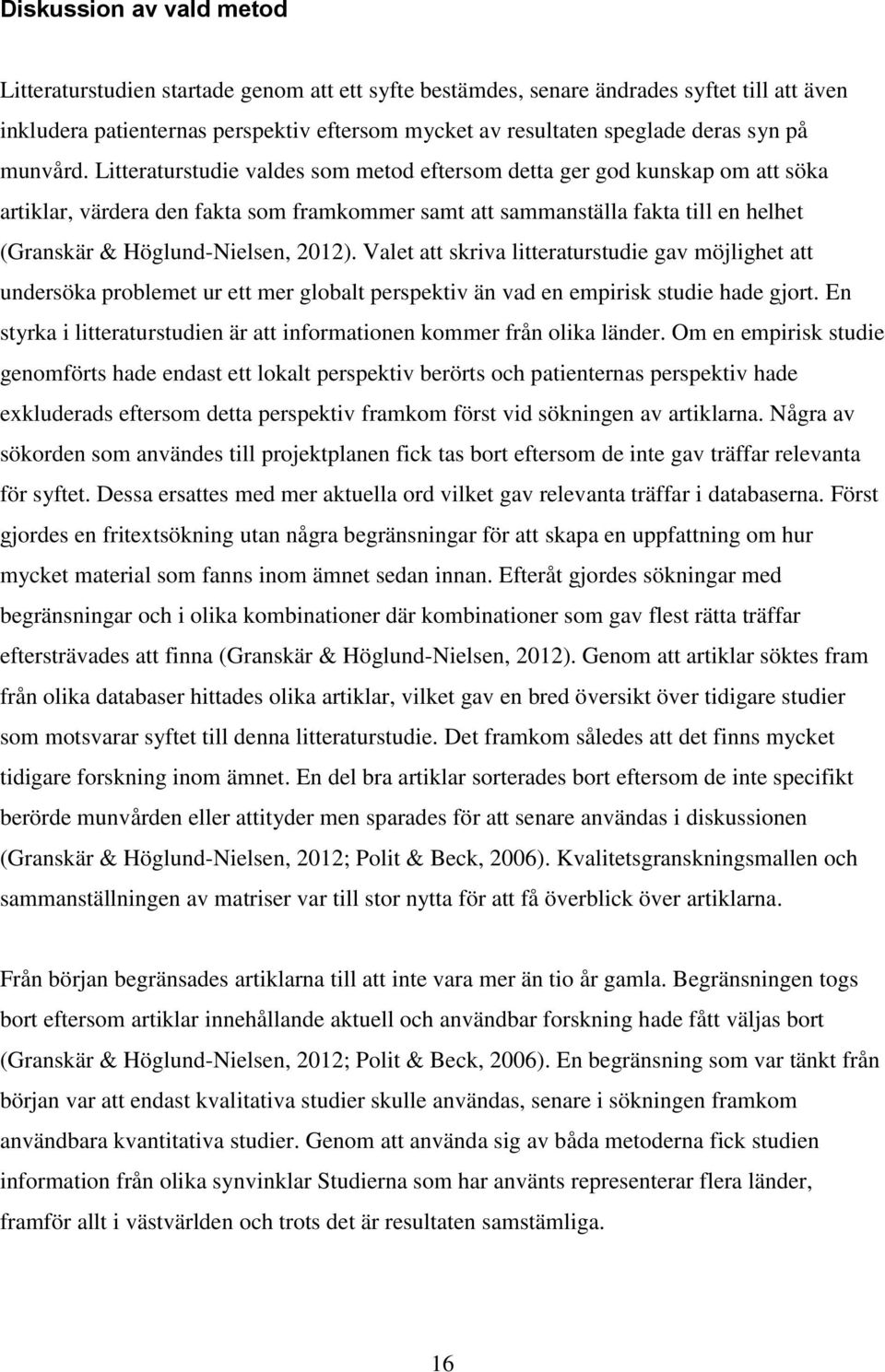 Litteraturstudie valdes som metod eftersom detta ger god kunskap om att söka artiklar, värdera den fakta som framkommer samt att sammanställa fakta till en helhet (Granskär & Höglund-Nielsen, 2012).