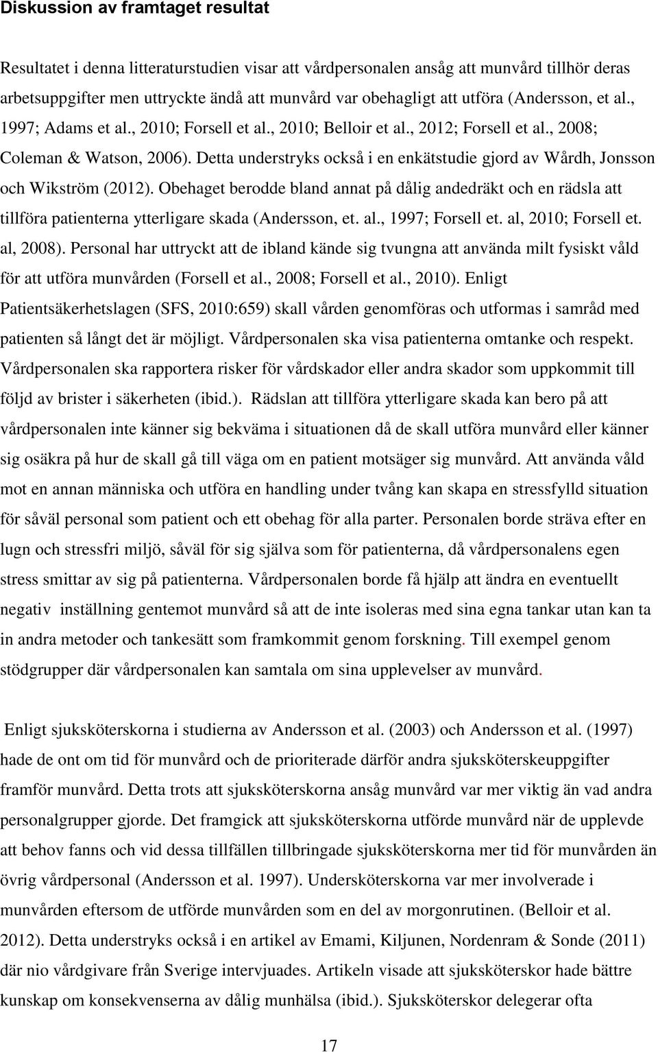 Detta understryks också i en enkätstudie gjord av Wårdh, Jonsson och Wikström (2012).