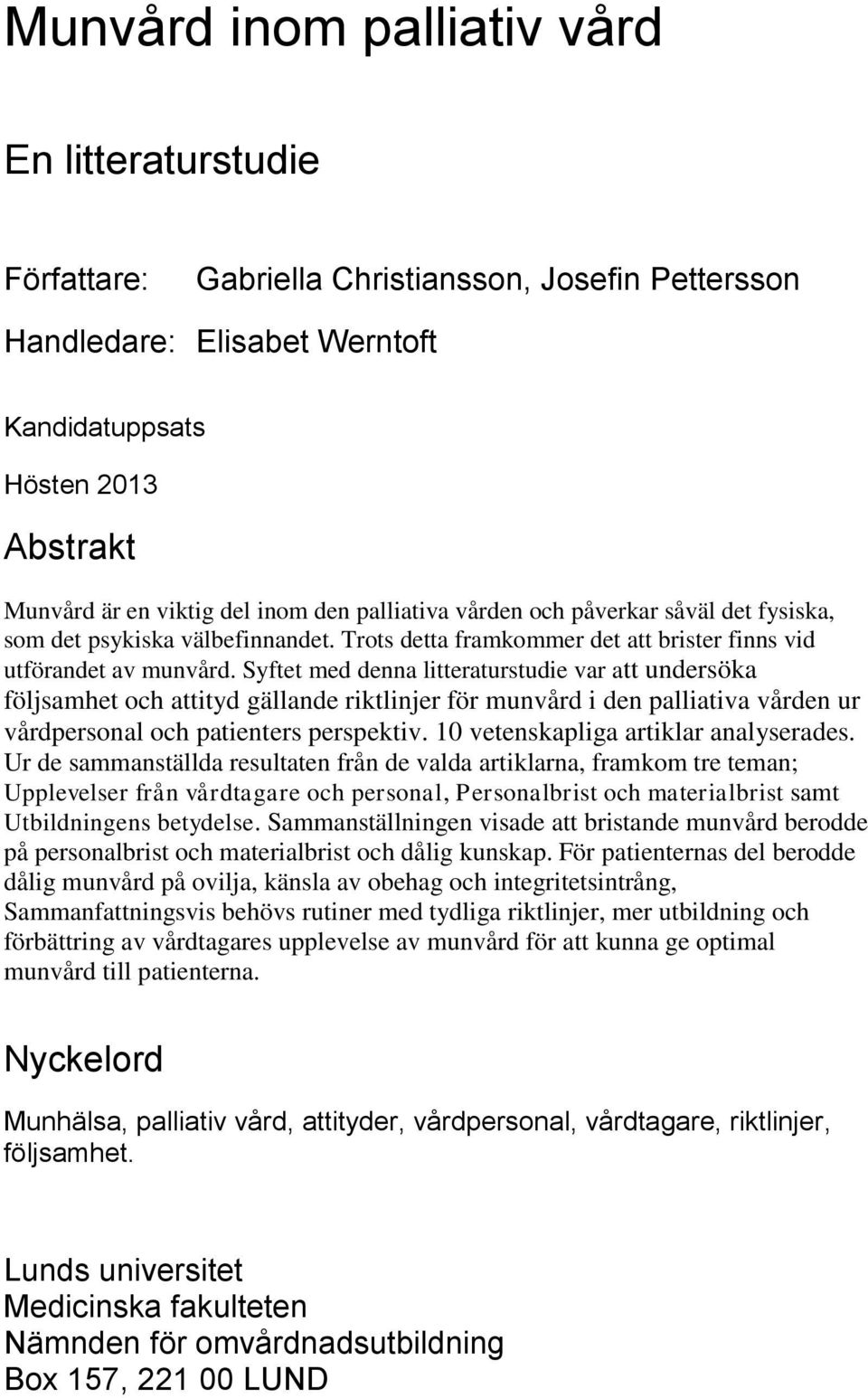 Syftet med denna litteraturstudie var att undersöka följsamhet och attityd gällande riktlinjer för munvård i den palliativa vården ur vårdpersonal och patienters perspektiv.