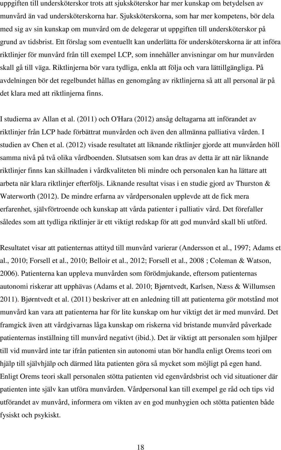 Ett förslag som eventuellt kan underlätta för undersköterskorna är att införa riktlinjer för munvård från till exempel LCP, som innehåller anvisningar om hur munvården skall gå till väga.