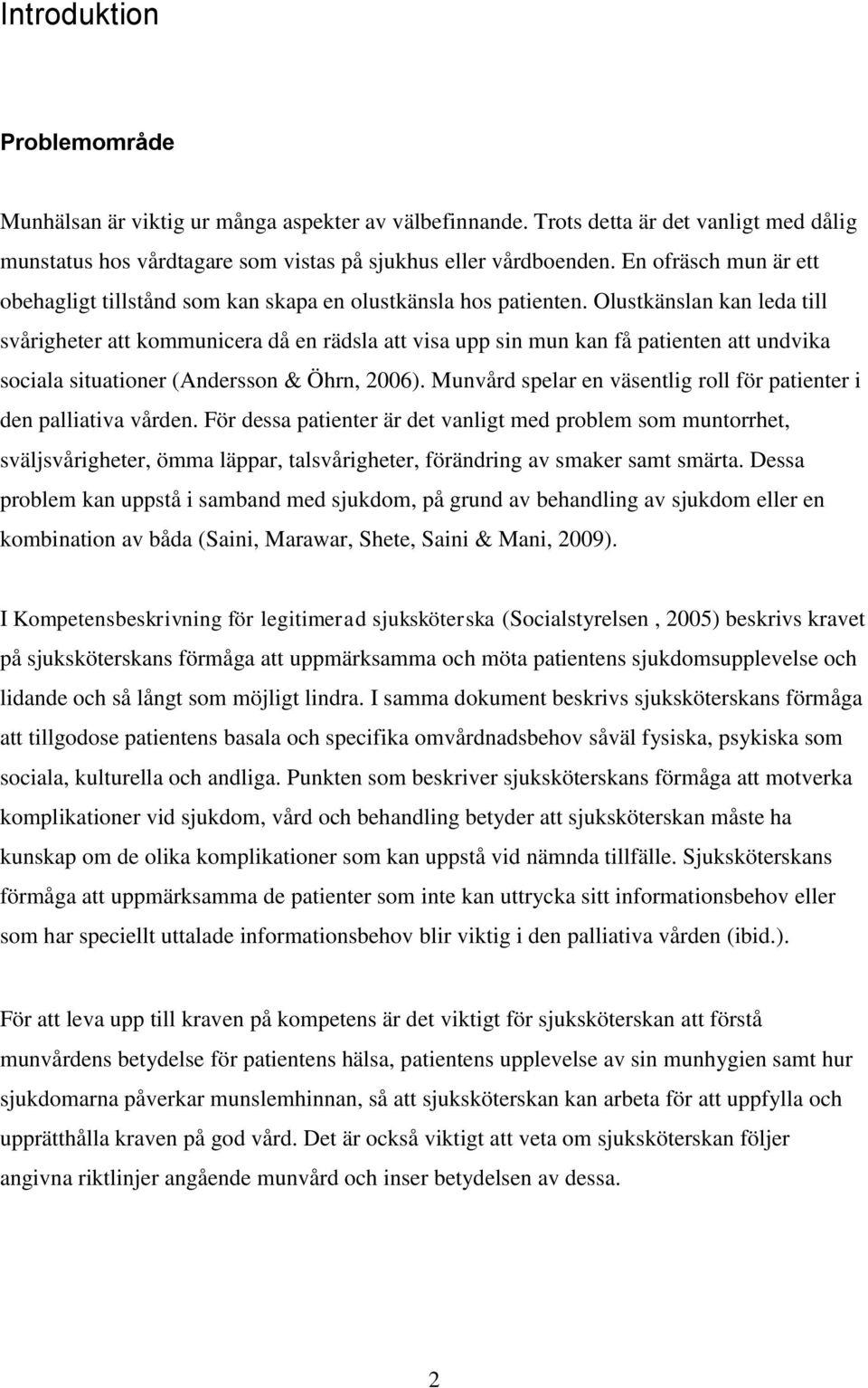 Olustkänslan kan leda till svårigheter att kommunicera då en rädsla att visa upp sin mun kan få patienten att undvika sociala situationer (Andersson & Öhrn, 2006).