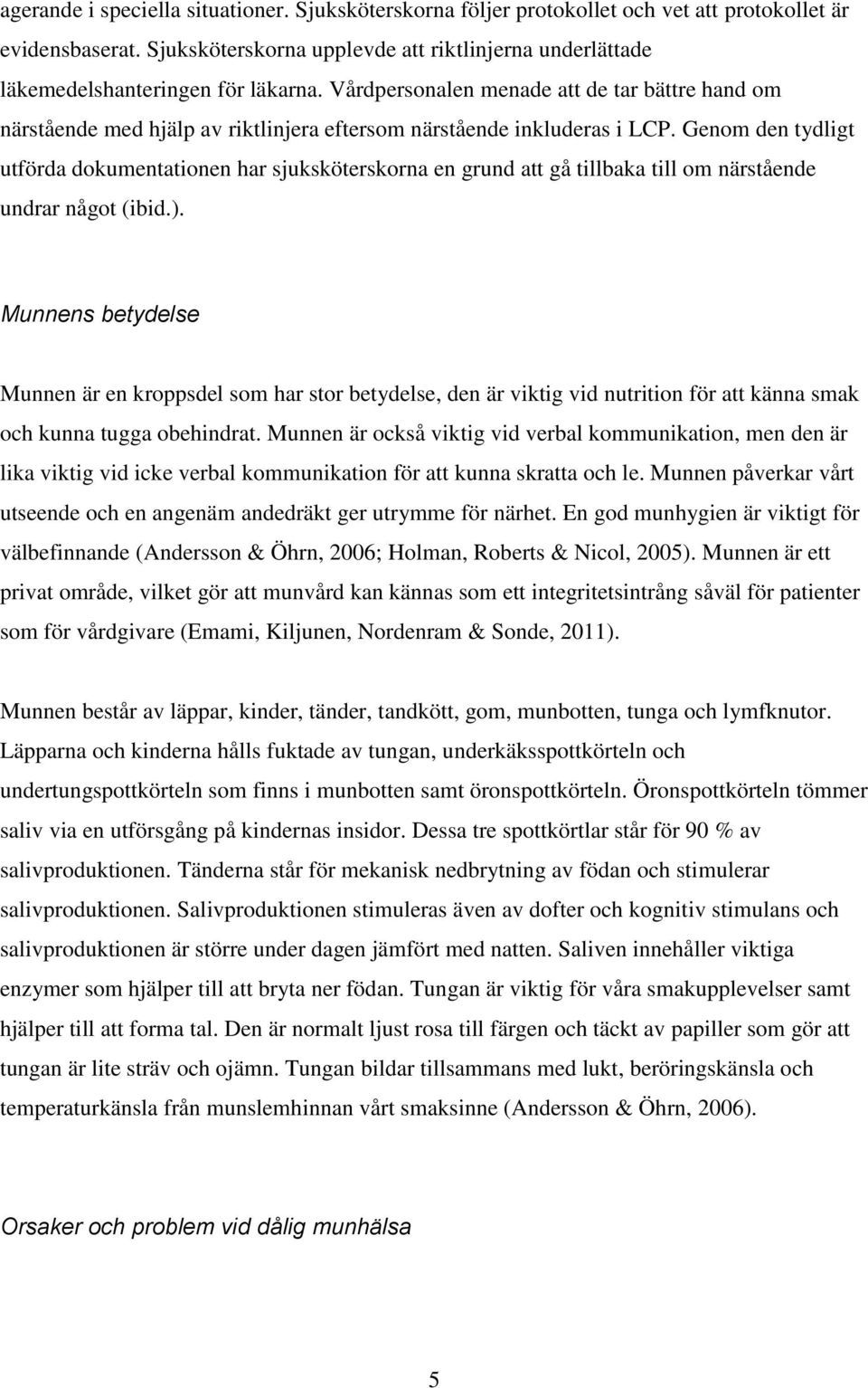 Vårdpersonalen menade att de tar bättre hand om närstående med hjälp av riktlinjera eftersom närstående inkluderas i LCP.