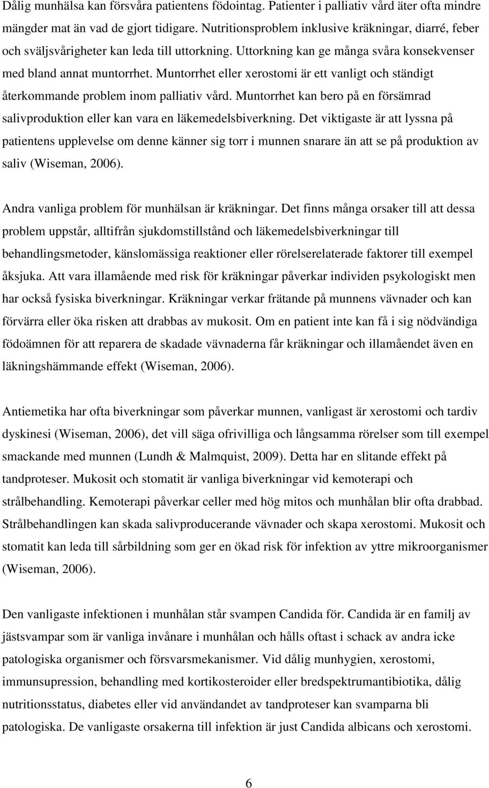 Muntorrhet eller xerostomi är ett vanligt och ständigt återkommande problem inom palliativ vård. Muntorrhet kan bero på en försämrad salivproduktion eller kan vara en läkemedelsbiverkning.