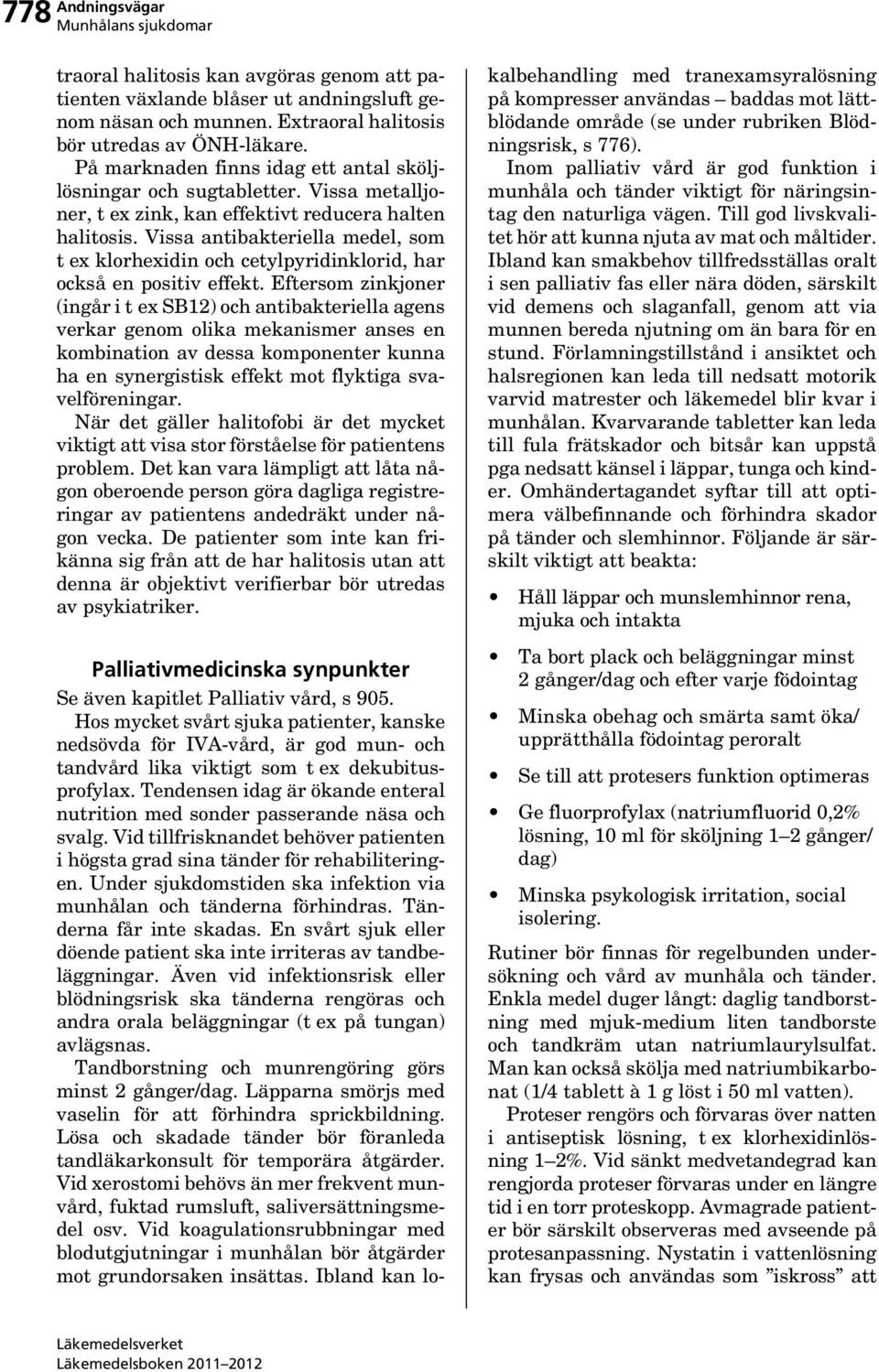 Vissa antibakteriella medel, som t ex klorhexidin och cetylpyridinklorid, har också en positiv effekt.