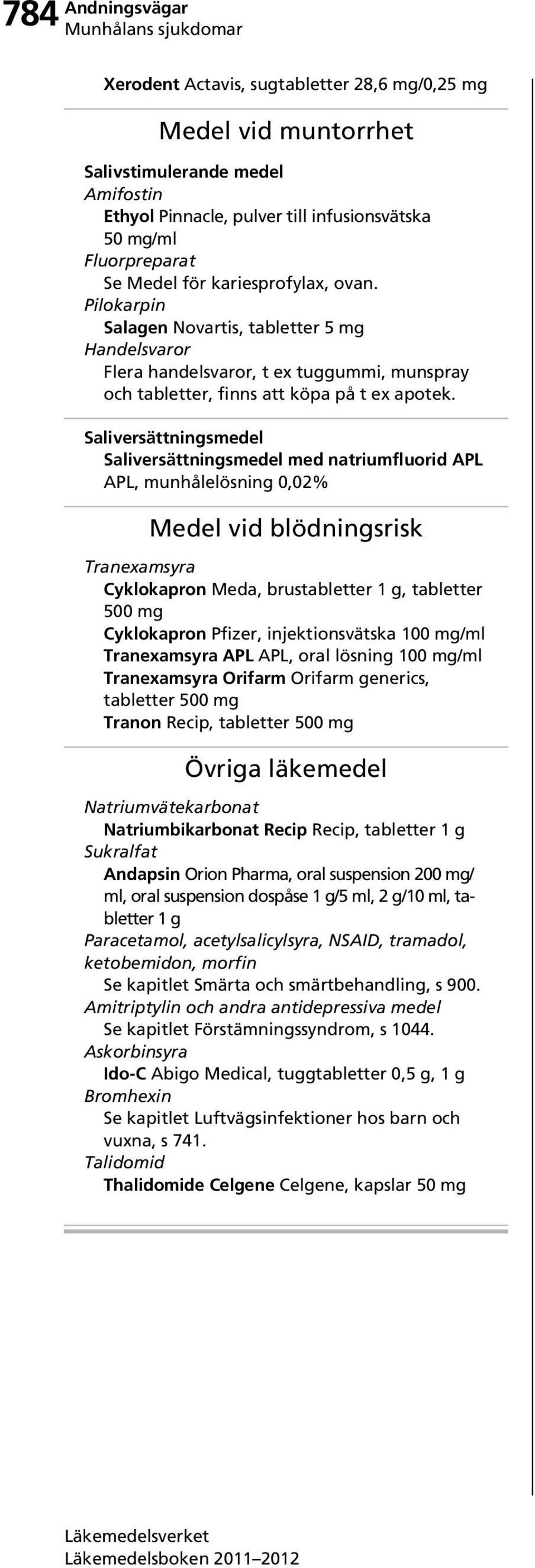 Saliversättningsmedel Saliversättningsmedel med natriumfluorid APL APL, munhålelösning 0,02% Medel vid blödningsrisk Tranexamsyra Cyklokapron Meda, brustabletter 1 g, tabletter 500 mg Cyklokapron