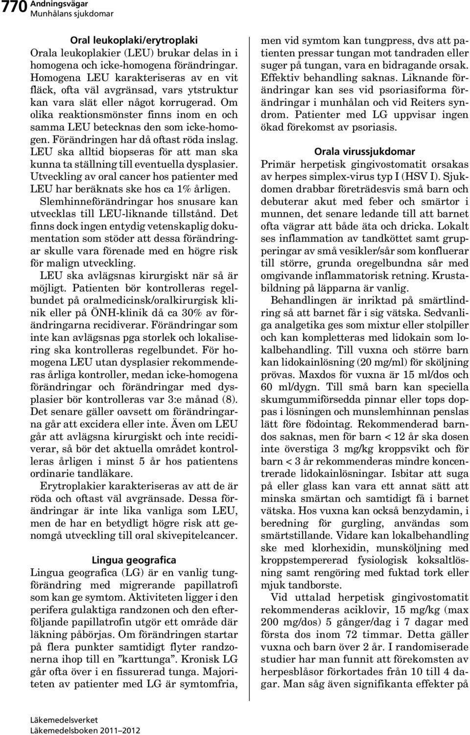 Om olika reaktionsmönster finns inom en och samma LEU betecknas den som icke-homogen. Förändringen har då oftast röda inslag.