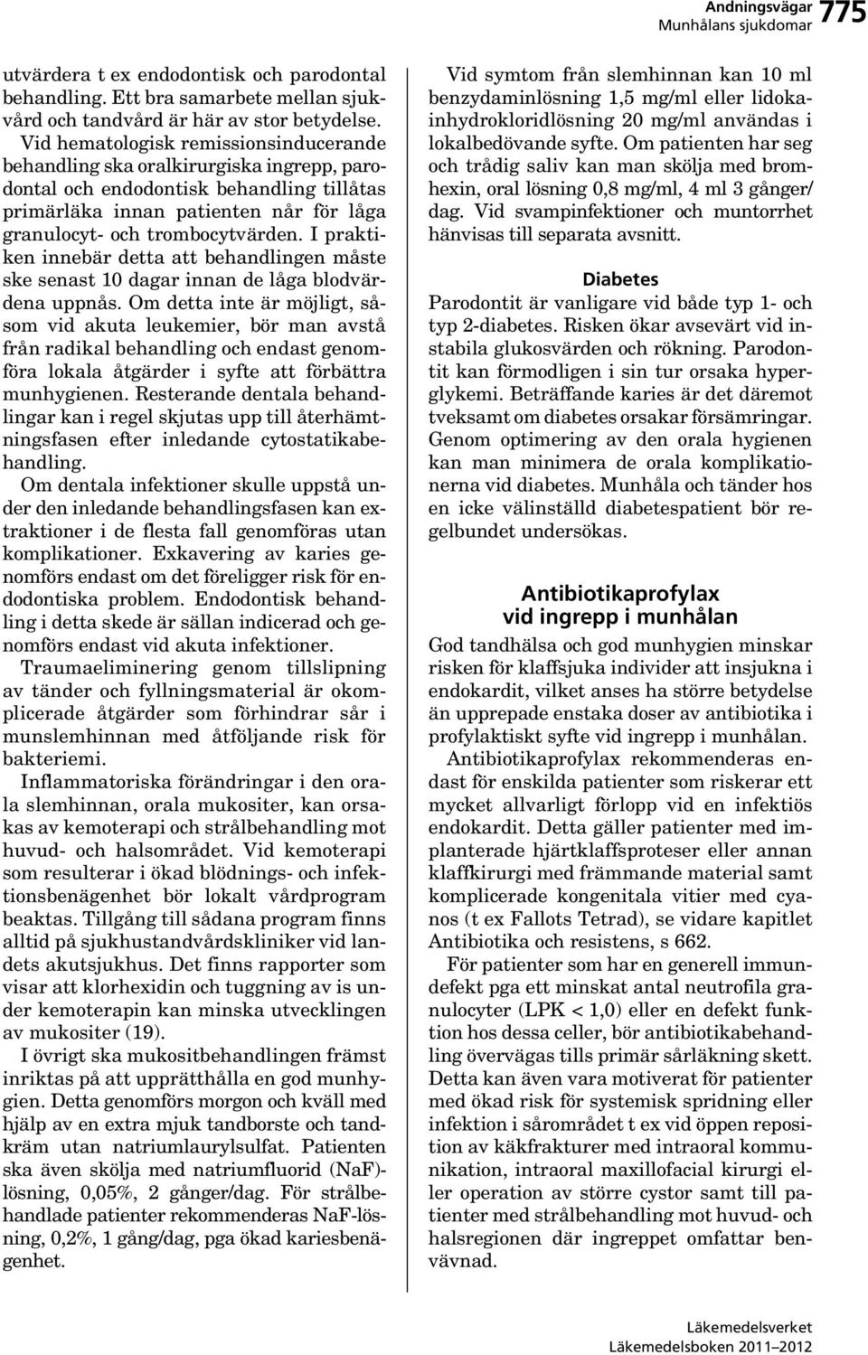 I praktiken innebär detta att behandlingen måste ske senast 10 dagar innan de låga blodvärdena uppnås.