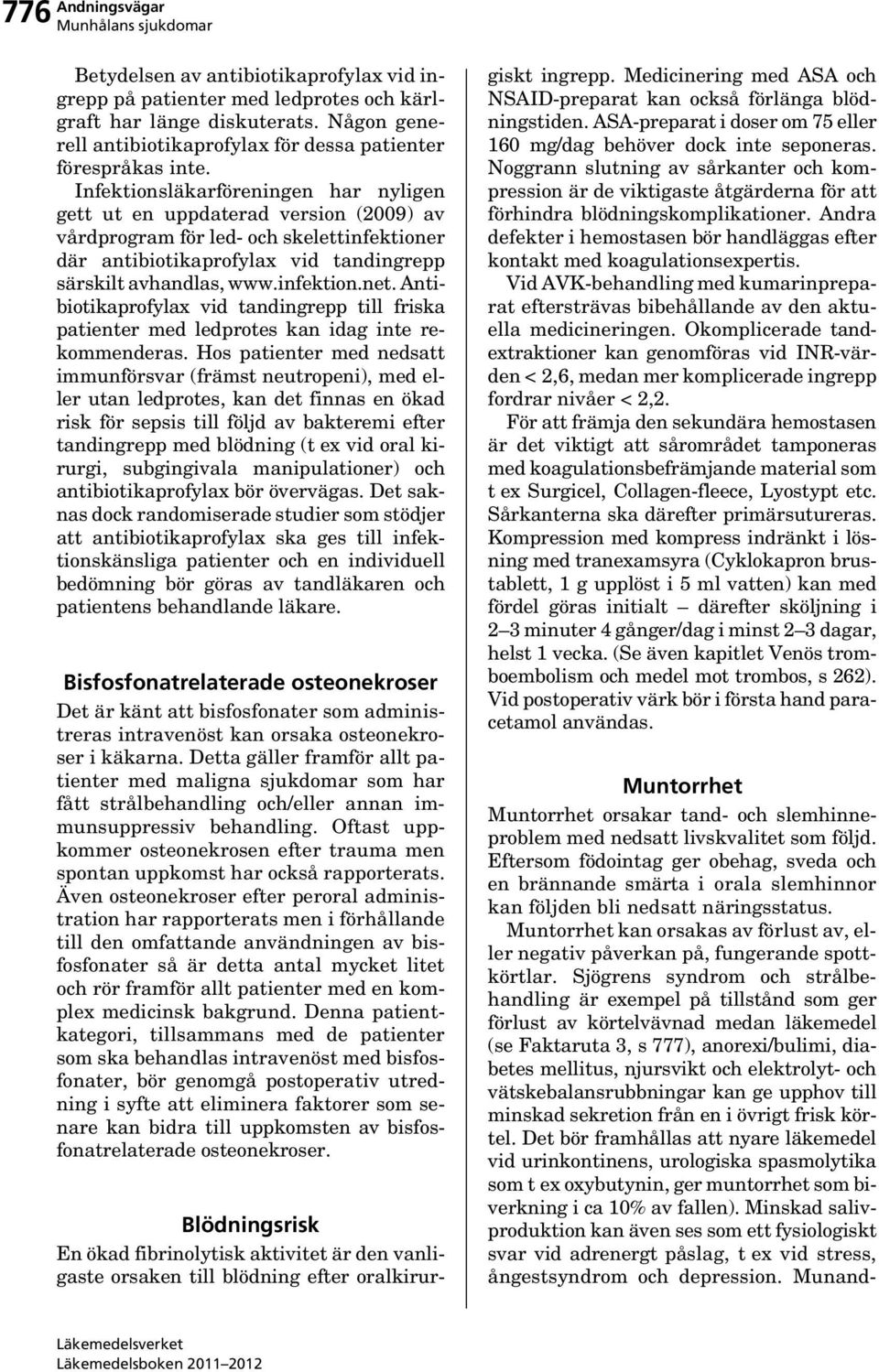 Antibiotikaprofylax vid tandingrepp till friska patienter med ledprotes kan idag inte rekommenderas.