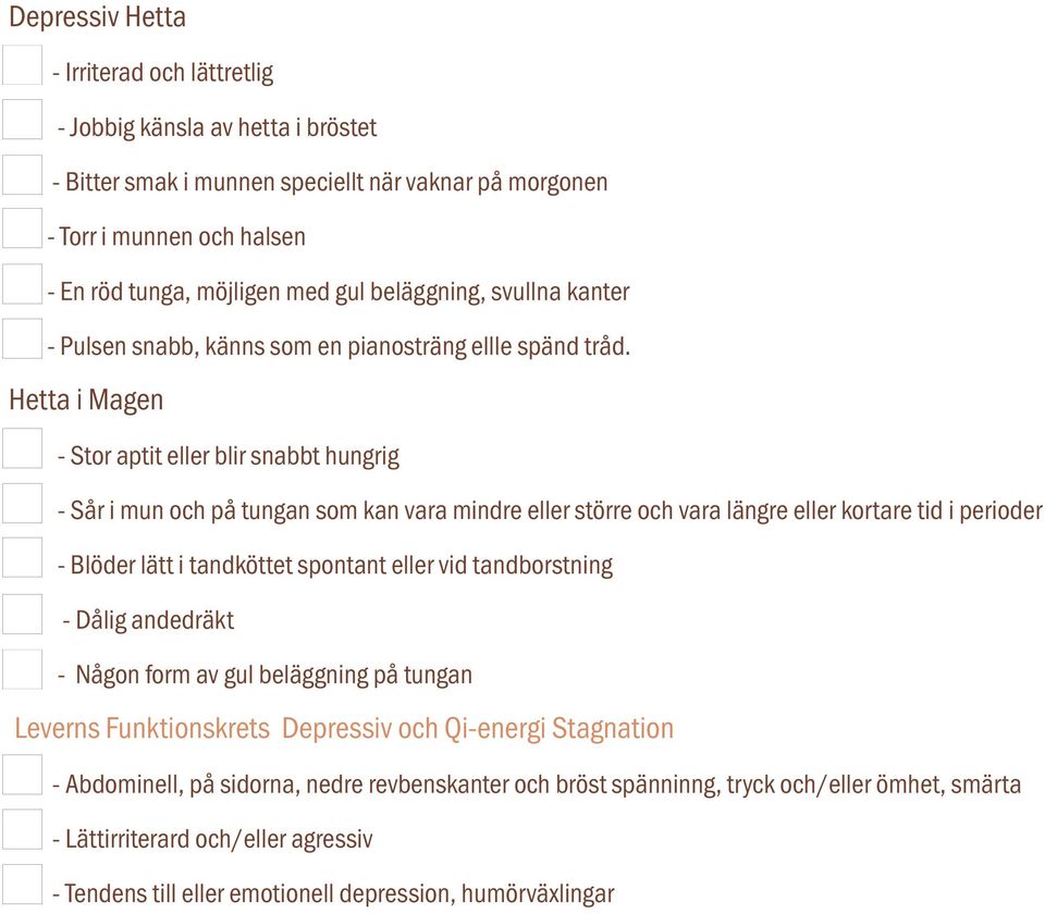 Hetta i Magen - Stor aptit eller blir snabbt hungrig - Sår i mun och på tungan som kan vara mindre eller större och vara längre eller kortare tid i perioder - Blöder lätt i tandköttet spontant eller