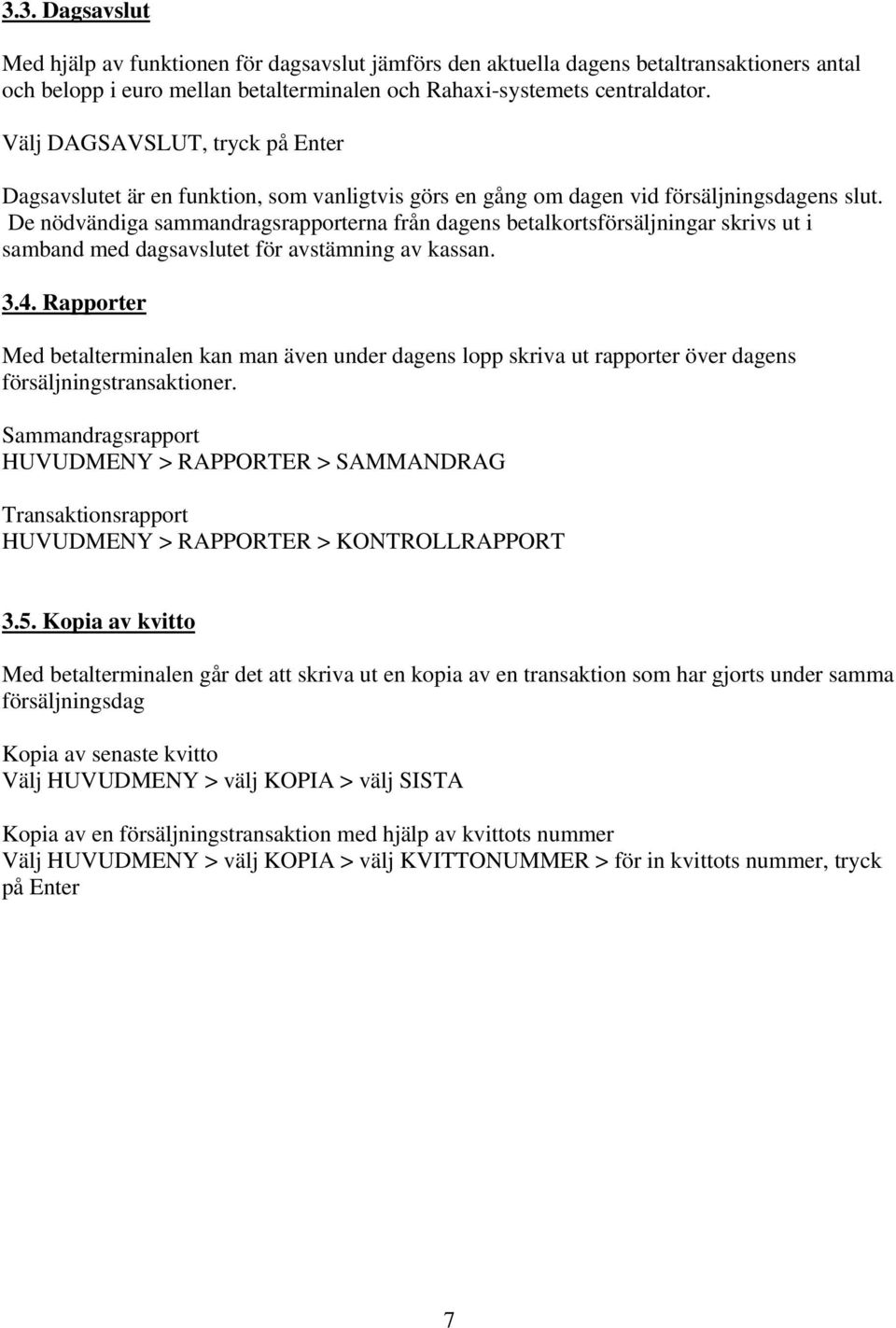 De nödvändiga sammandragsrapporterna från dagens betalkortsförsäljningar skrivs ut i samband med dagsavslutet för avstämning av kassan. 3.4.