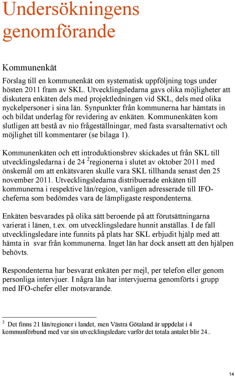 Synpunkter från kommunerna har hämtats in och bildat underlag för revidering av enkäten.