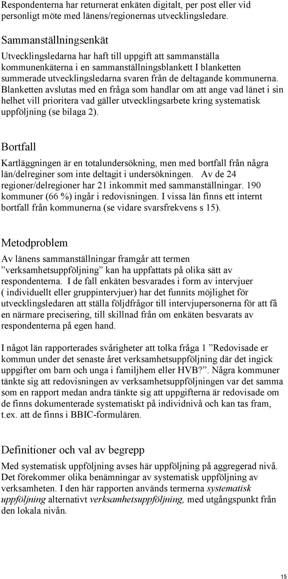 kommunerna. Blanketten avslutas med en fråga som handlar om att ange vad länet i sin helhet vill prioritera vad gäller utvecklingsarbete kring systematisk uppföljning (se bilaga 2).