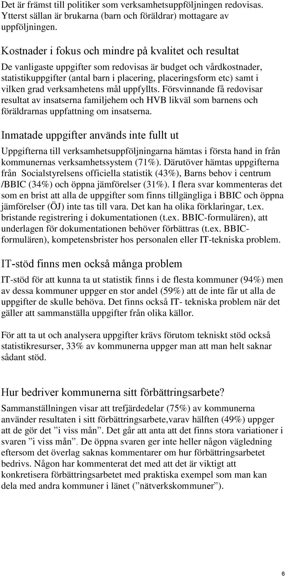 grad verksamhetens mål uppfyllts. Försvinnande få redovisar resultat av insatserna familjehem och HVB likväl som barnens och föräldrarnas uppfattning om insatserna.