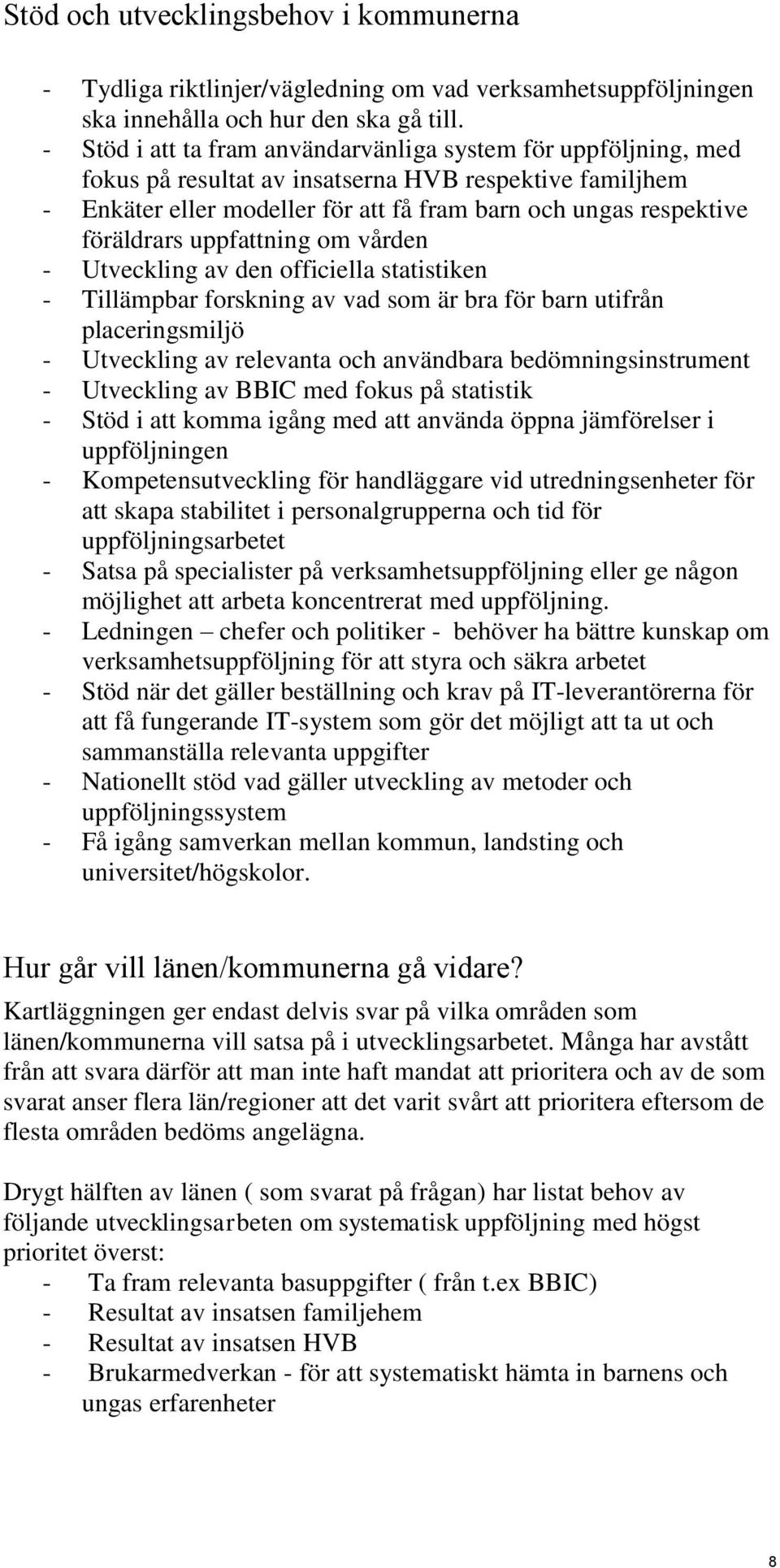 uppfattning om vården - Utveckling av den officiella statistiken - Tillämpbar forskning av vad som är bra för barn utifrån placeringsmiljö - Utveckling av relevanta och användbara