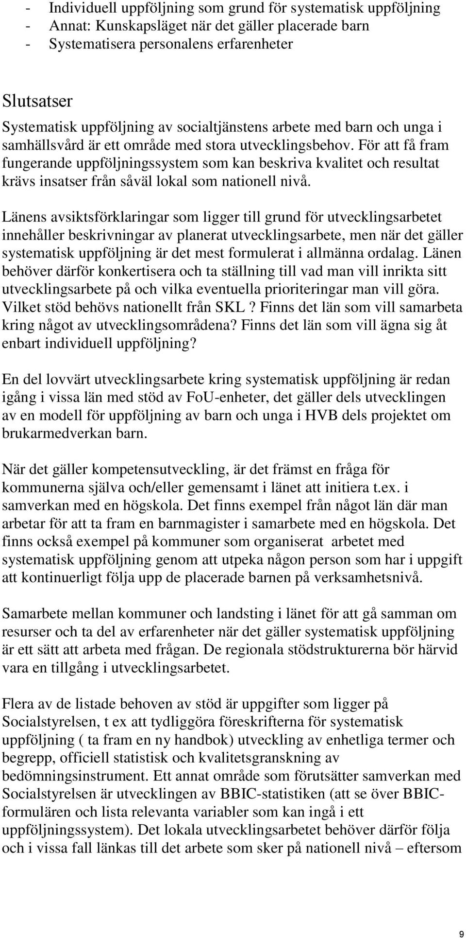 För att få fram fungerande uppföljningssystem som kan beskriva kvalitet och resultat krävs insatser från såväl lokal som nationell nivå.