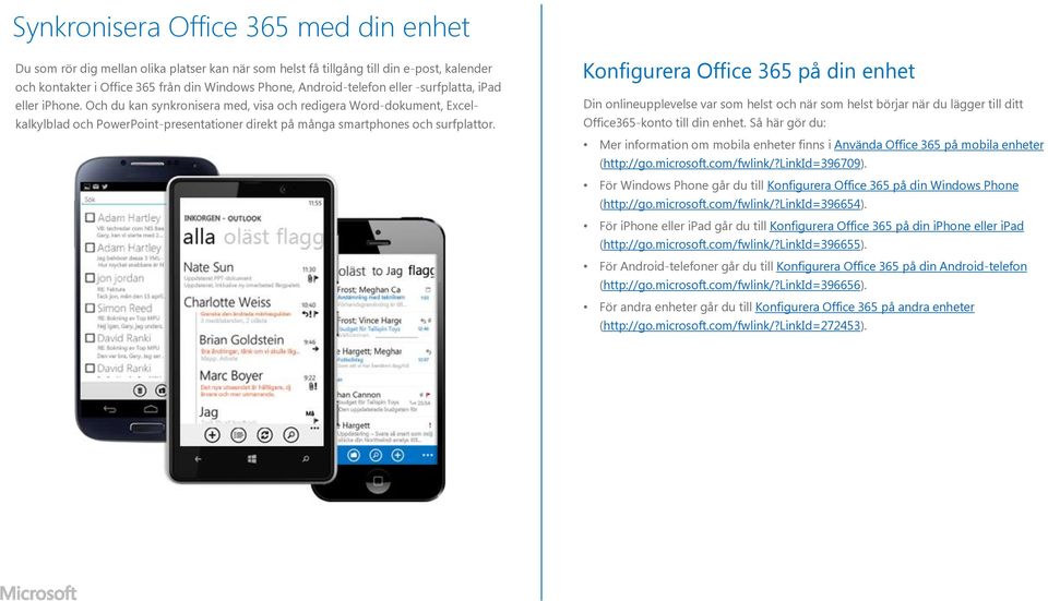 Konfigurera Office 365 på din enhet Din onlineupplevelse var som helst och när som helst börjar när du lägger till ditt Office365-konto till din enhet.