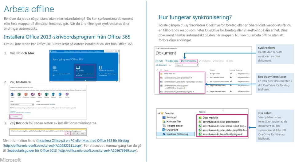 Installera Office 2013-skrivbordsprogram från Office 365 Om du inte redan har Office 2013 installerat på datorn installerar du det från Office 365. 1. Välj PC och Mac. Hur fungerar synkronisering?