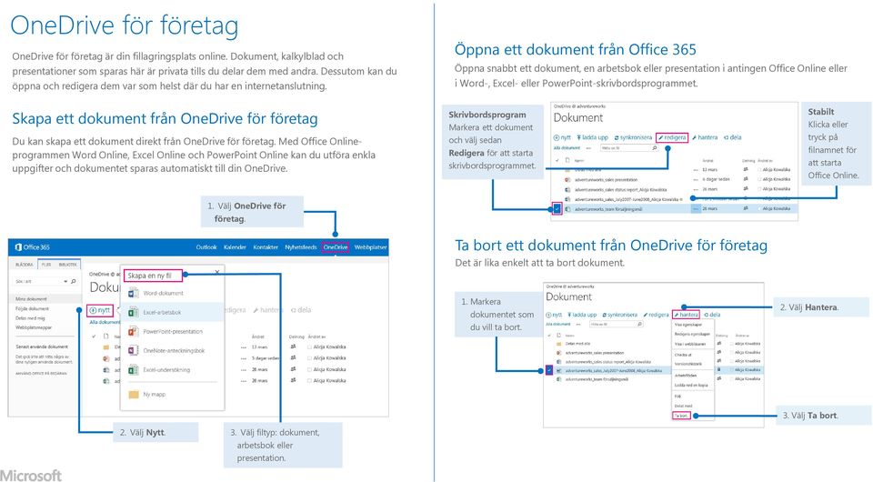 Öppna ett dokument från Office 365 Öppna snabbt ett dokument, en arbetsbok eller presentation i antingen Office Online eller i Word-, Excel- eller PowerPoint-skrivbordsprogrammet.