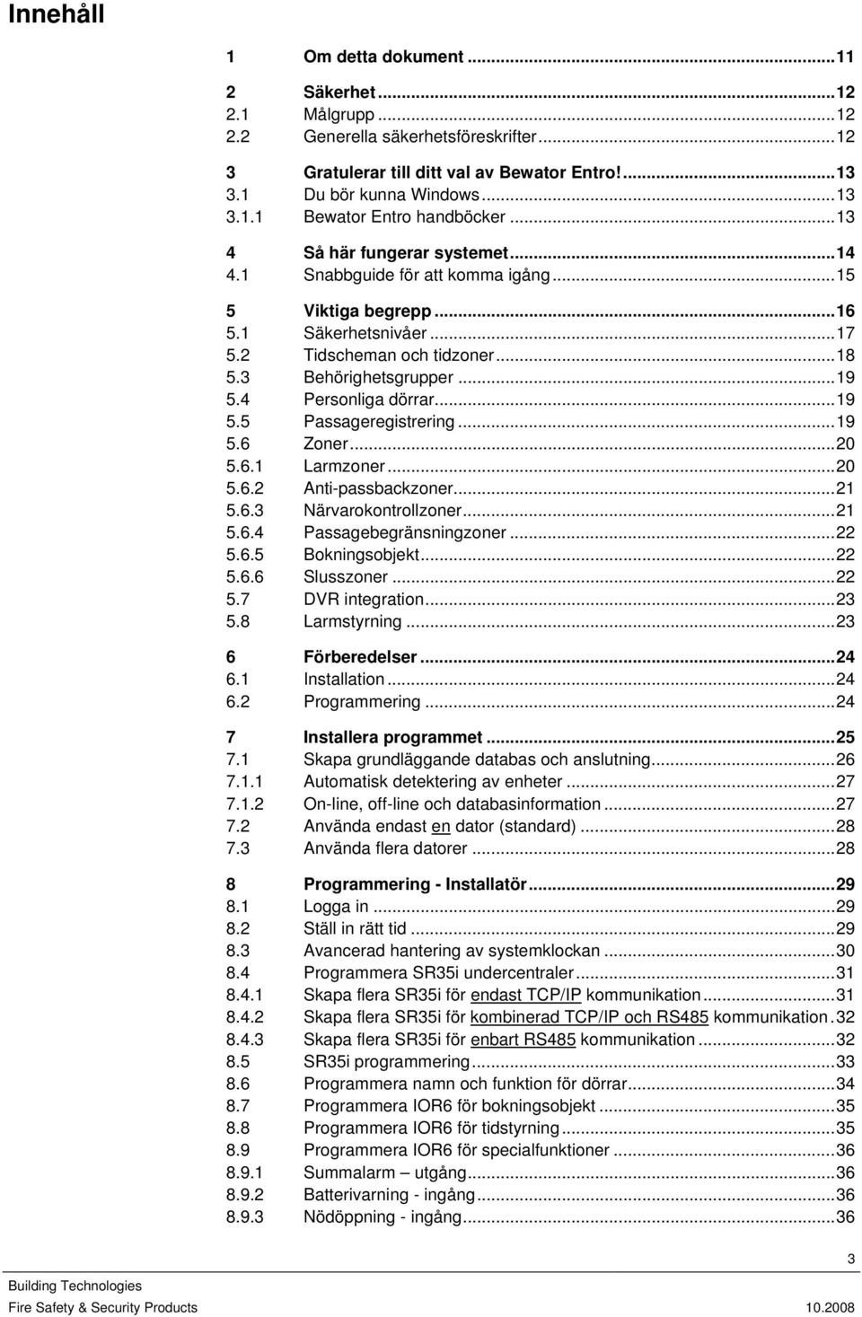 4 Personliga dörrar...19 5.5 Passageregistrering...19 5.6 Zoner...20 5.6.1 Larmzoner...20 5.6.2 Anti-passbackzoner...21 5.6.3 Närvarokontrollzoner...21 5.6.4 Passagebegränsningzoner...22 5.6.5 Bokningsobjekt.