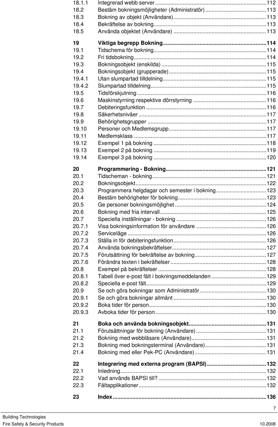 ..115 19.4.2 Slumpartad tilldelning...115 19.5 Tidsförskjutning...116 19.6 Maskinstyrning respektive dörrstyrning...116 19.7 Debiteringsfunktion...116 19.8 Säkerhetsnivåer...117 19.