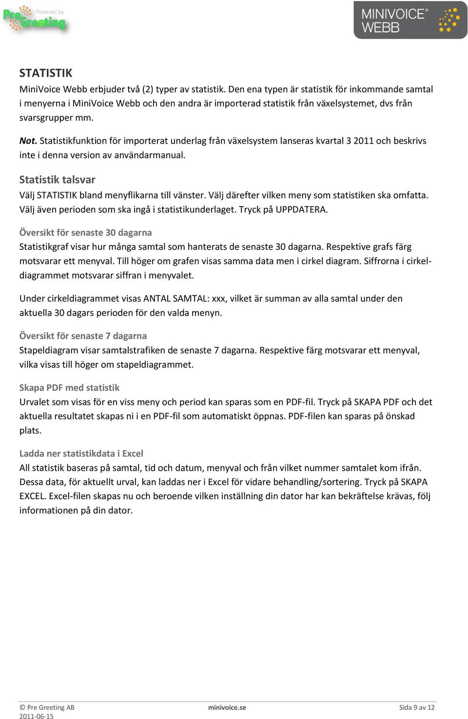 Statistikfunktion för importerat underlag från växelsystem lanseras kvartal 3 2011 och beskrivs inte i denna version av användarmanual.