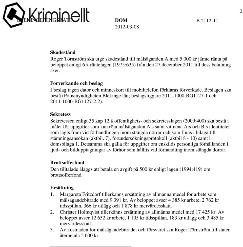 Beslagen ska bestå (Polismyndigheten Blekinge län; beslagsliggare 2011-1000-BG1127-1 och 2011-1000-BG1127-2:2).