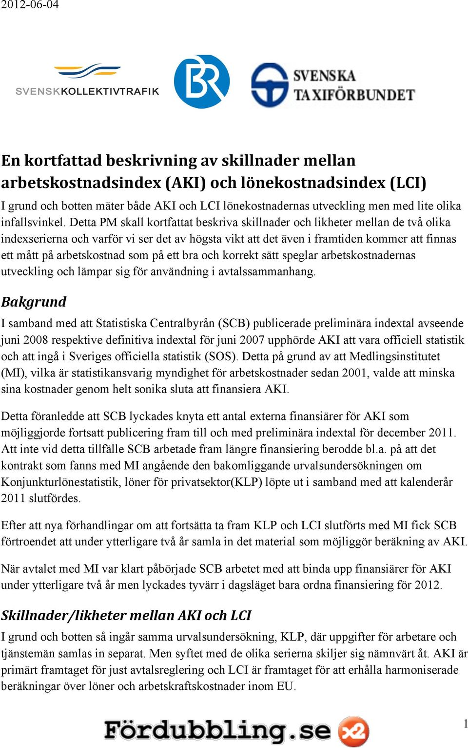Detta PM skall kortfattat beskriva skillnader och likheter mellan de två olika indexserierna och varför vi ser det av högsta vikt att det även i framtiden kommer att finnas ett mått på arbetskostnad