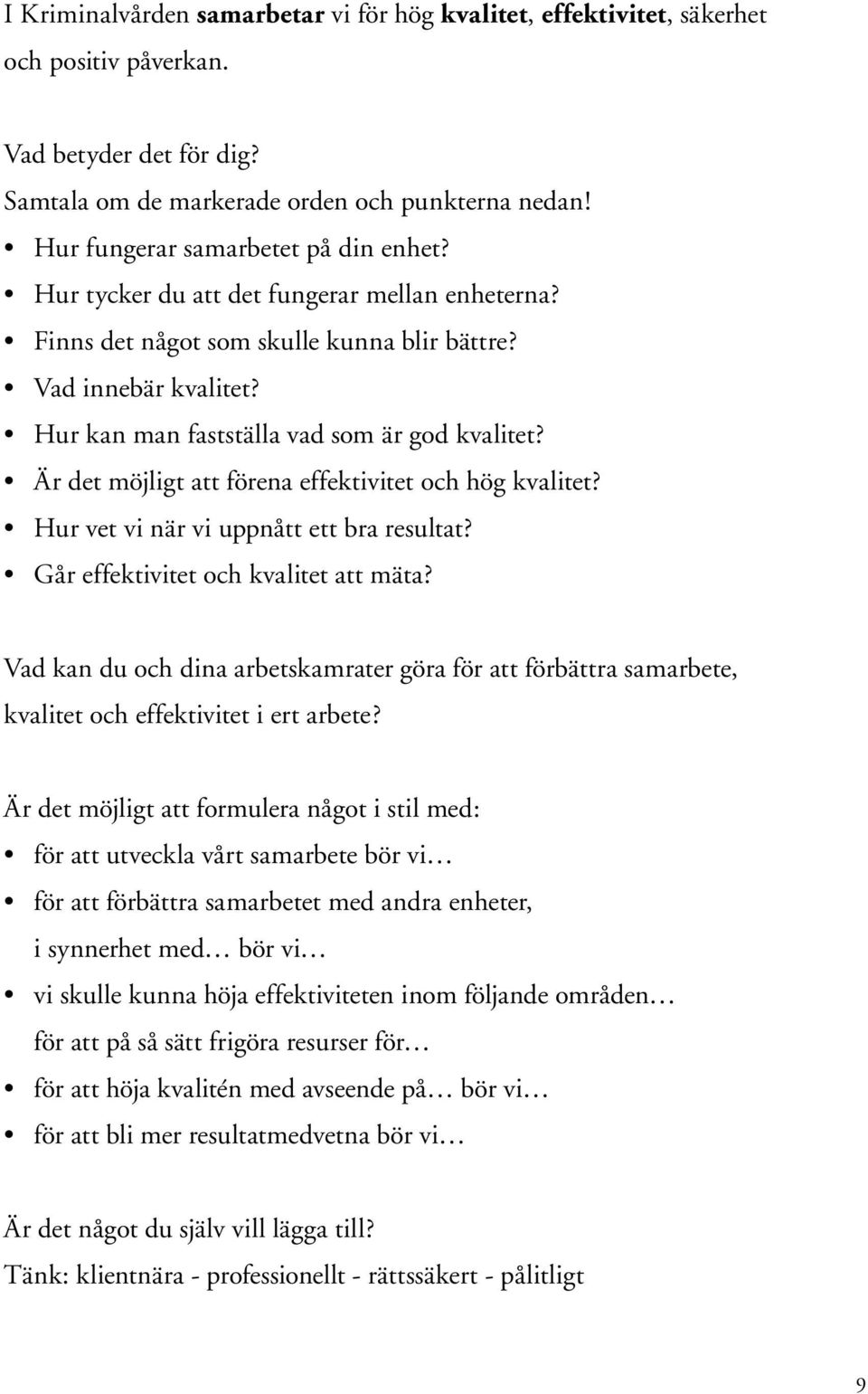 Hur kan man fastställa vad som är god kvalitet? Är det möjligt att förena effektivitet och hög kvalitet? Hur vet vi när vi uppnått ett bra resultat? Går effektivitet och kvalitet att mäta?