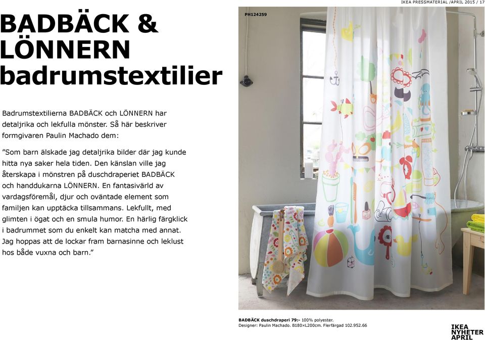 Den känslan ville jag återskapa i mönstren på duschdraperiet BADBÄCK och handdukarna LÖNNERN.