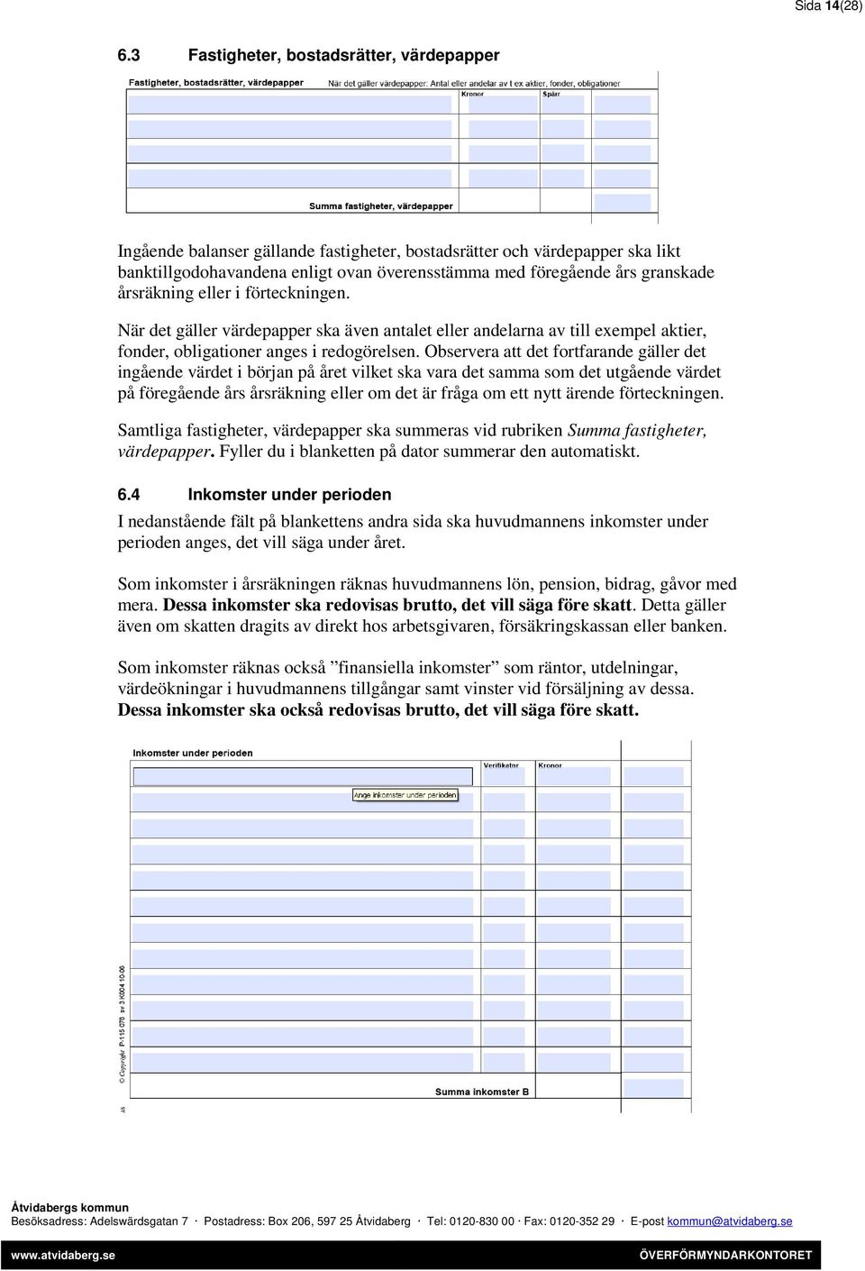 årsräkning eller i förteckningen. När det gäller värdepapper ska även antalet eller andelarna av till exempel aktier, fonder, obligationer anges i redogörelsen.