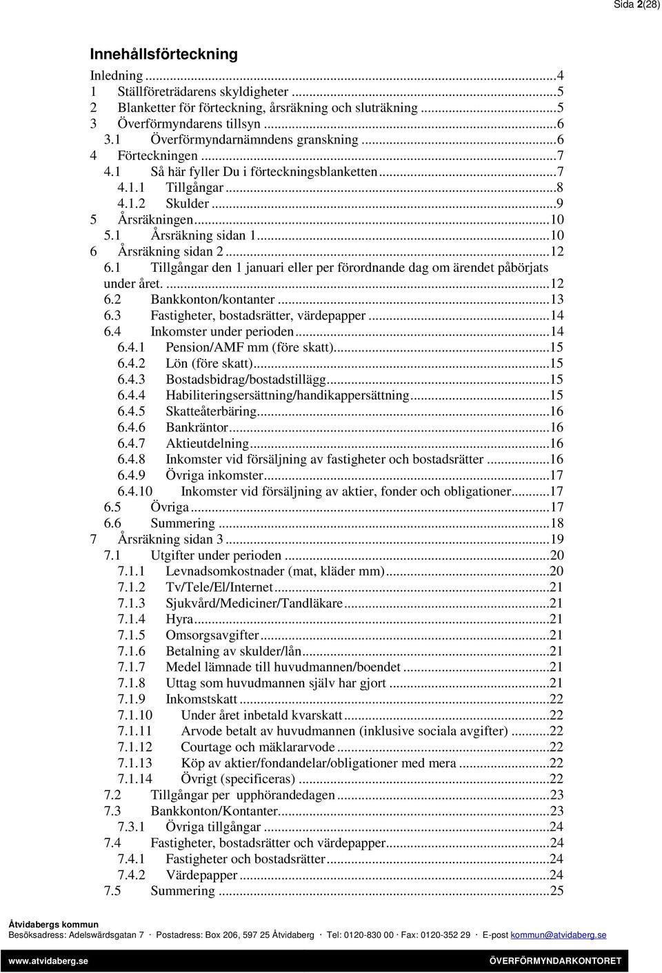 ..10 6 Årsräkning sidan 2...12 6.1 Tillgångar den 1 januari eller per förordnande dag om ärendet påbörjats under året....12 6.2 Bankkonton/kontanter...13 6.3 Fastigheter, bostadsrätter, värdepapper.