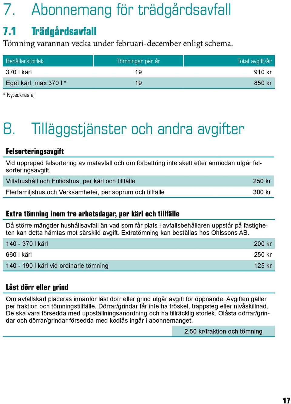 Tilläggstjänster och andra avgifter Felsorteringsavgift Vid upprepad felsortering av matavfall och om förbättring inte skett efter anmodan utgår felsorteringsavgift.