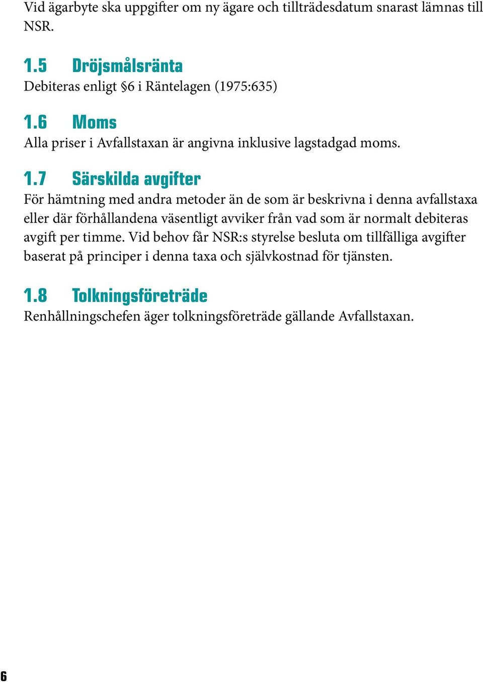 7 Särskilda avgifter För hämtning med andra metoder än de som är beskrivna i denna avfallstaxa eller där förhållandena väsentligt avviker från vad som är